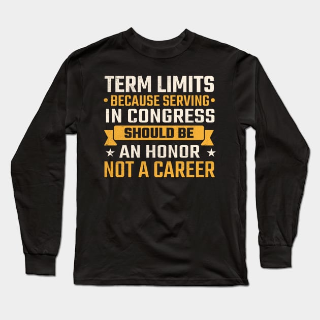 Term limits because serving in congress should be an honor not a career Long Sleeve T-Shirt by TheDesignDepot